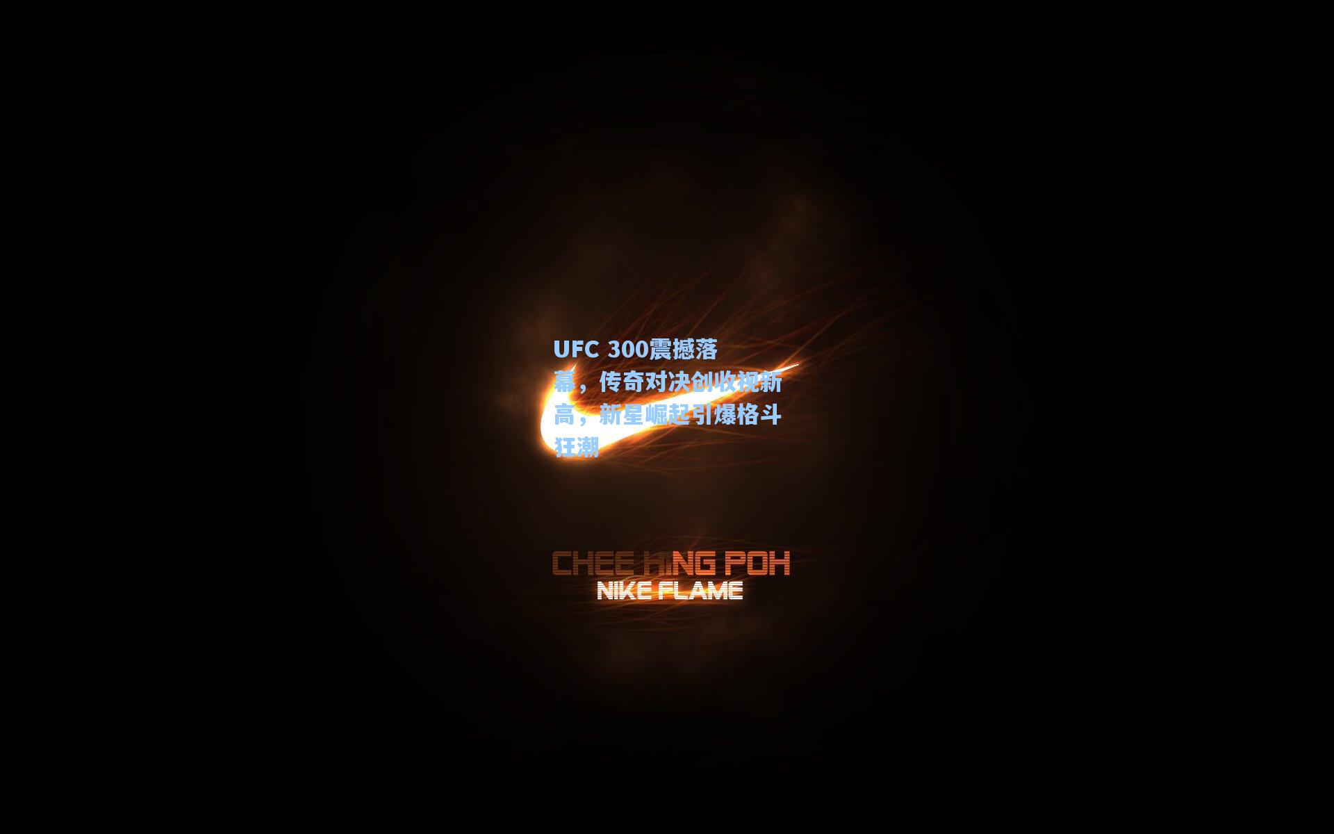 UFC 300震撼落幕，传奇对决创收视新高，新星崛起引爆格斗狂潮