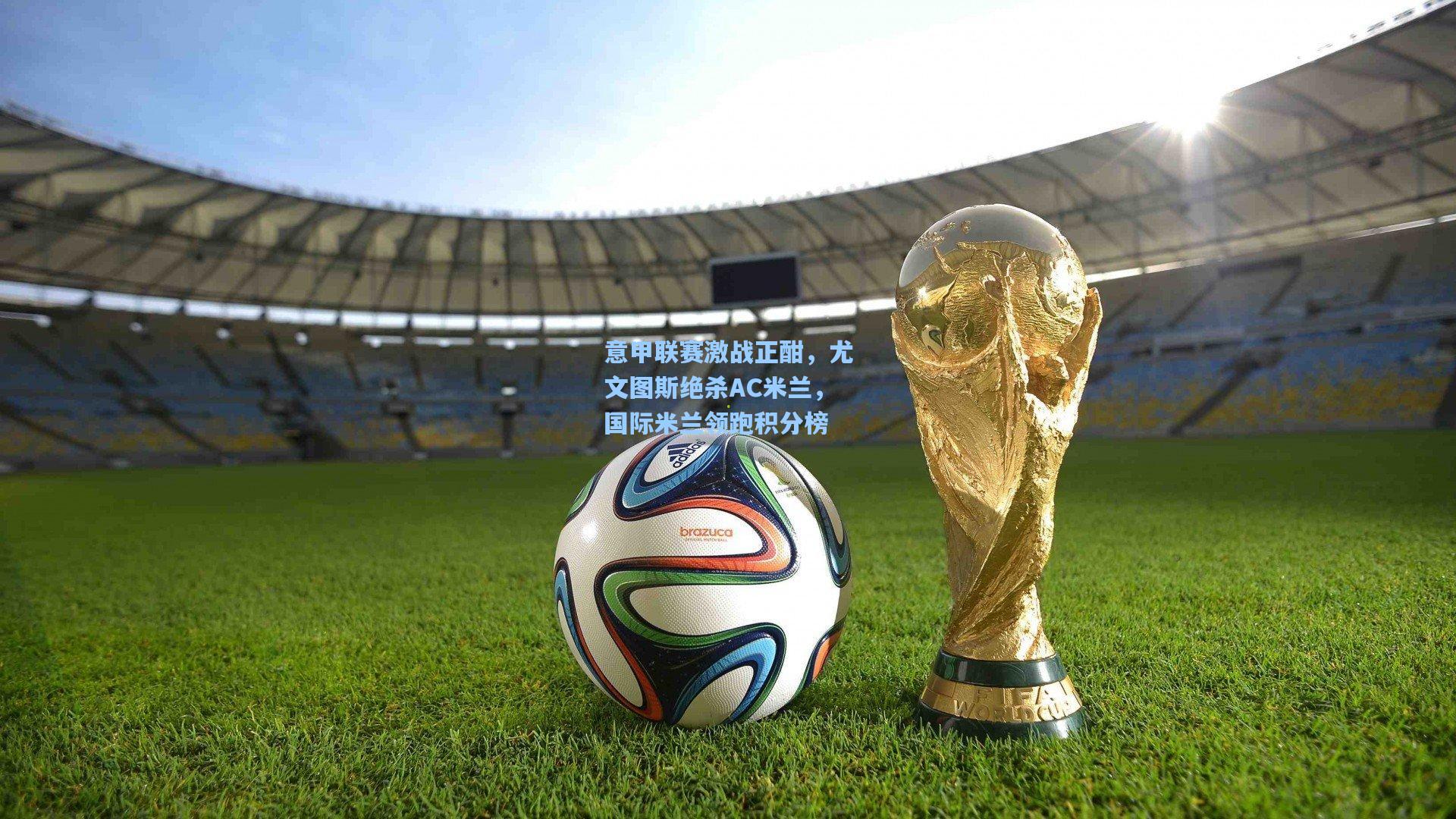 意甲联赛激战正酣，尤文图斯绝杀AC米兰，国际米兰领跑积分榜